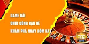 Game Bài Chơi Cùng Bạn Bè - Khám Phá Ngay Hôm Nay