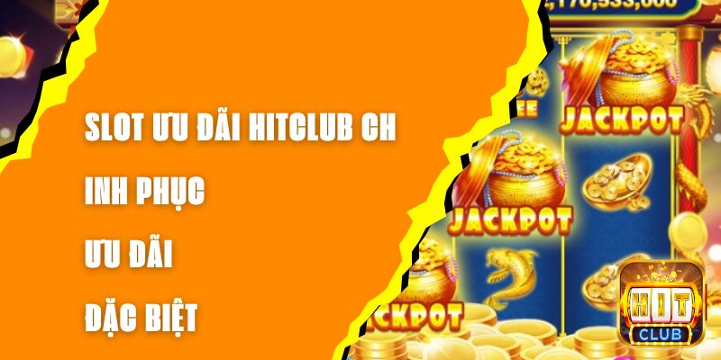 Slot Ưu Đãi Hitclub - Chinh Phục Ưu Đãi Đặc Biệt