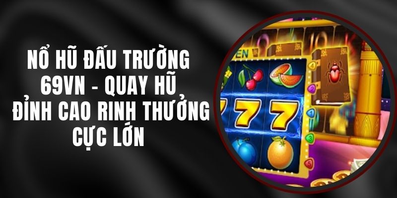 Nổ Hũ Đấu Trường 69VN - Quay Hũ Đỉnh Cao Rinh Thưởng Cực Lớn